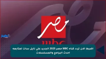 اضبط الآن تردد قناة MBC مصر 2025 الجديد على نايل سات لمتابعة أحدث البرامج والمسلسلات